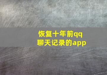 恢复十年前qq聊天记录的app