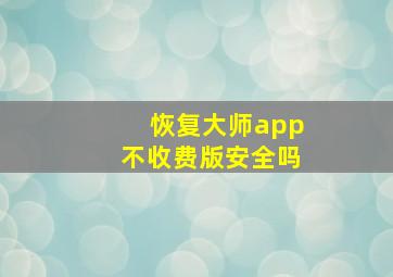 恢复大师app不收费版安全吗