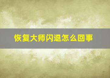 恢复大师闪退怎么回事