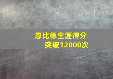 恩比德生涯得分突破12000次