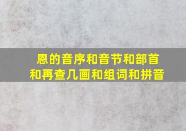 恩的音序和音节和部首和再查几画和组词和拼音