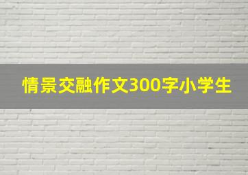 情景交融作文300字小学生