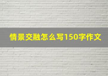 情景交融怎么写150字作文