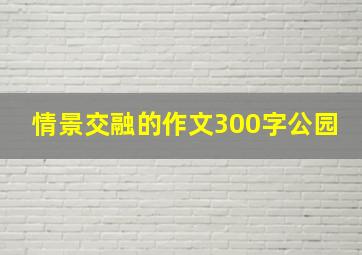 情景交融的作文300字公园