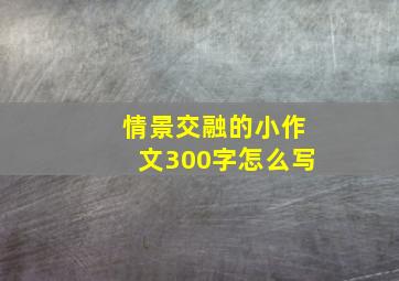 情景交融的小作文300字怎么写