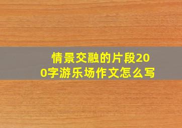 情景交融的片段200字游乐场作文怎么写