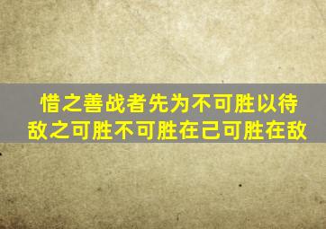 惜之善战者先为不可胜以待敌之可胜不可胜在己可胜在敌