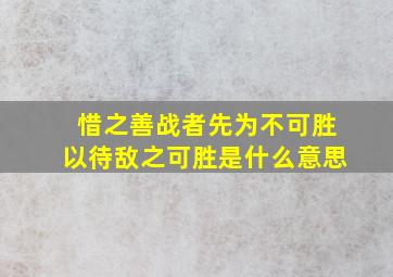 惜之善战者先为不可胜以待敌之可胜是什么意思