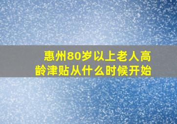 惠州80岁以上老人高龄津贴从什么时候开始