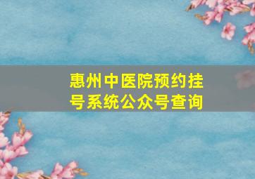 惠州中医院预约挂号系统公众号查询