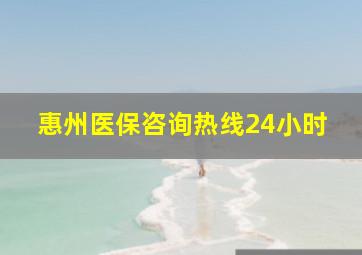 惠州医保咨询热线24小时