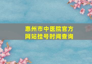 惠州市中医院官方网站挂号时间查询