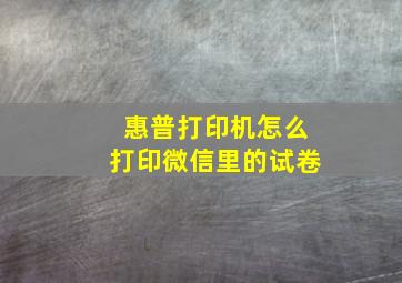 惠普打印机怎么打印微信里的试卷