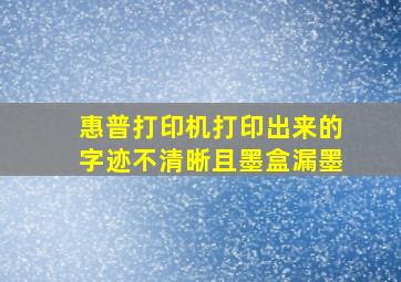 惠普打印机打印出来的字迹不清晰且墨盒漏墨