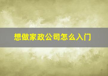 想做家政公司怎么入门