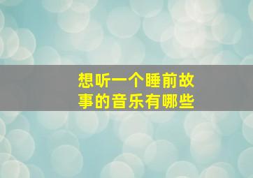 想听一个睡前故事的音乐有哪些