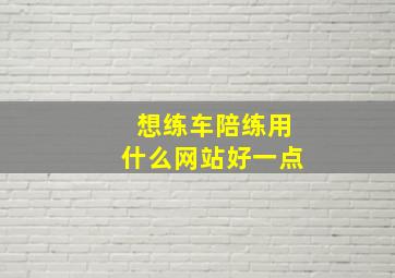 想练车陪练用什么网站好一点