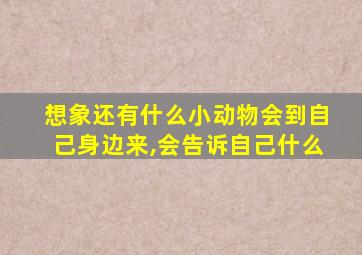 想象还有什么小动物会到自己身边来,会告诉自己什么