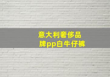 意大利奢侈品牌pp白牛仔裤