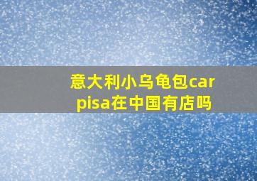 意大利小乌龟包carpisa在中国有店吗