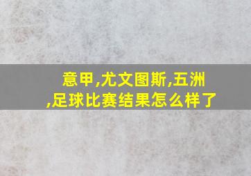 意甲,尤文图斯,五洲,足球比赛结果怎么样了