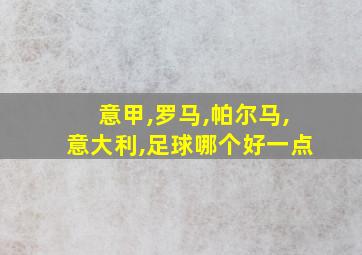 意甲,罗马,帕尔马,意大利,足球哪个好一点