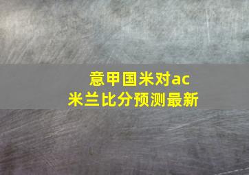 意甲国米对ac米兰比分预测最新