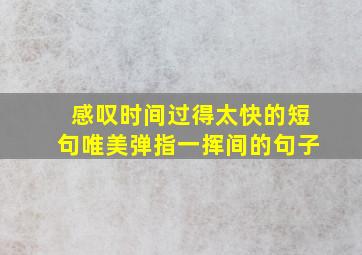 感叹时间过得太快的短句唯美弹指一挥间的句子