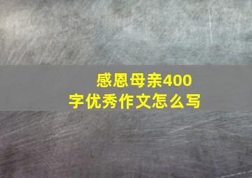 感恩母亲400字优秀作文怎么写