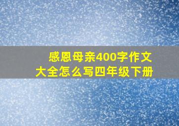 感恩母亲400字作文大全怎么写四年级下册