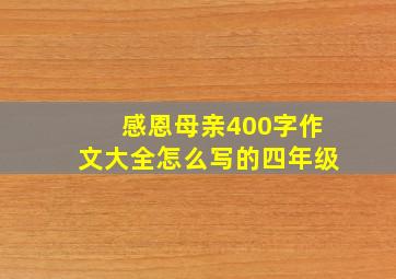 感恩母亲400字作文大全怎么写的四年级