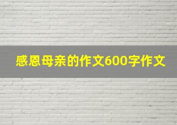 感恩母亲的作文600字作文