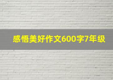 感悟美好作文600字7年级