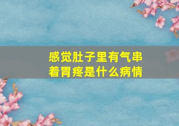 感觉肚子里有气串着胃疼是什么病情