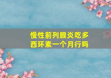 慢性前列腺炎吃多西环素一个月行吗