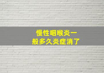 慢性咽喉炎一般多久炎症消了