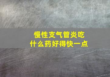 慢性支气管炎吃什么药好得快一点