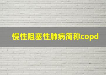 慢性阻塞性肺病简称copd