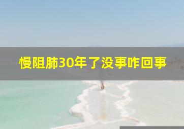 慢阻肺30年了没事咋回事