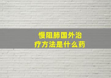 慢阻肺国外治疗方法是什么药