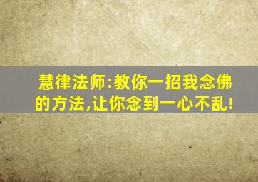 慧律法师:教你一招我念佛的方法,让你念到一心不乱!