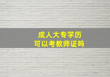 成人大专学历可以考教师证吗