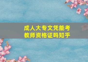 成人大专文凭能考教师资格证吗知乎