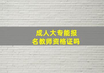 成人大专能报名教师资格证吗