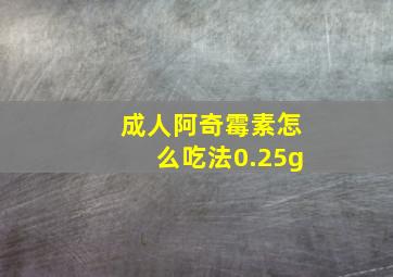 成人阿奇霉素怎么吃法0.25g