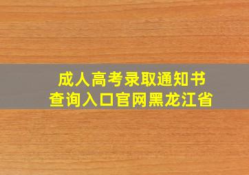 成人高考录取通知书查询入口官网黑龙江省