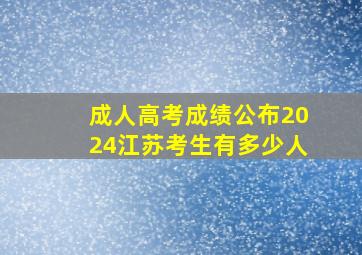 成人高考成绩公布2024江苏考生有多少人