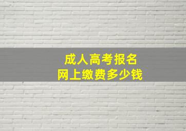 成人高考报名网上缴费多少钱