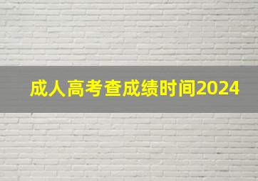 成人高考查成绩时间2024