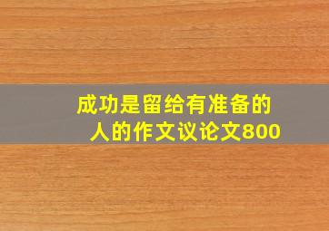 成功是留给有准备的人的作文议论文800